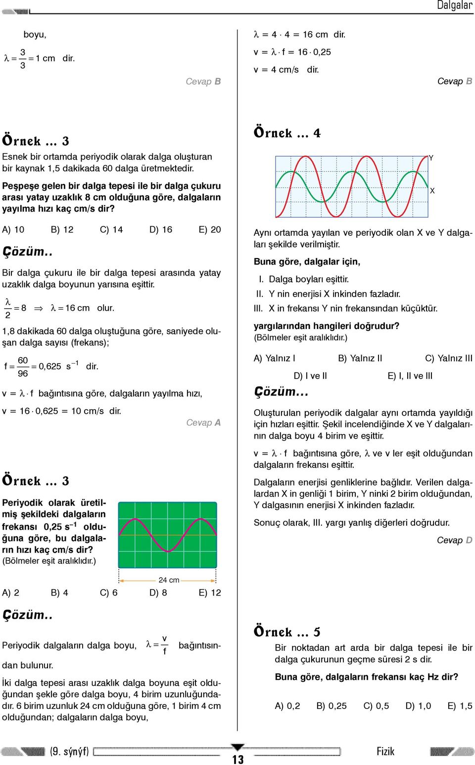 Peþpeþe gelen bir dalga tepesi ile bir dalga çukuru arasý yatay uzaklýk 8 cm olduðuna göre, dalgalarýn yayýlma hýzý kaç cm/s dir? Örnek... 4 A) 10 B) 12 C) 14 D) 16 E) 20 Çözüm.