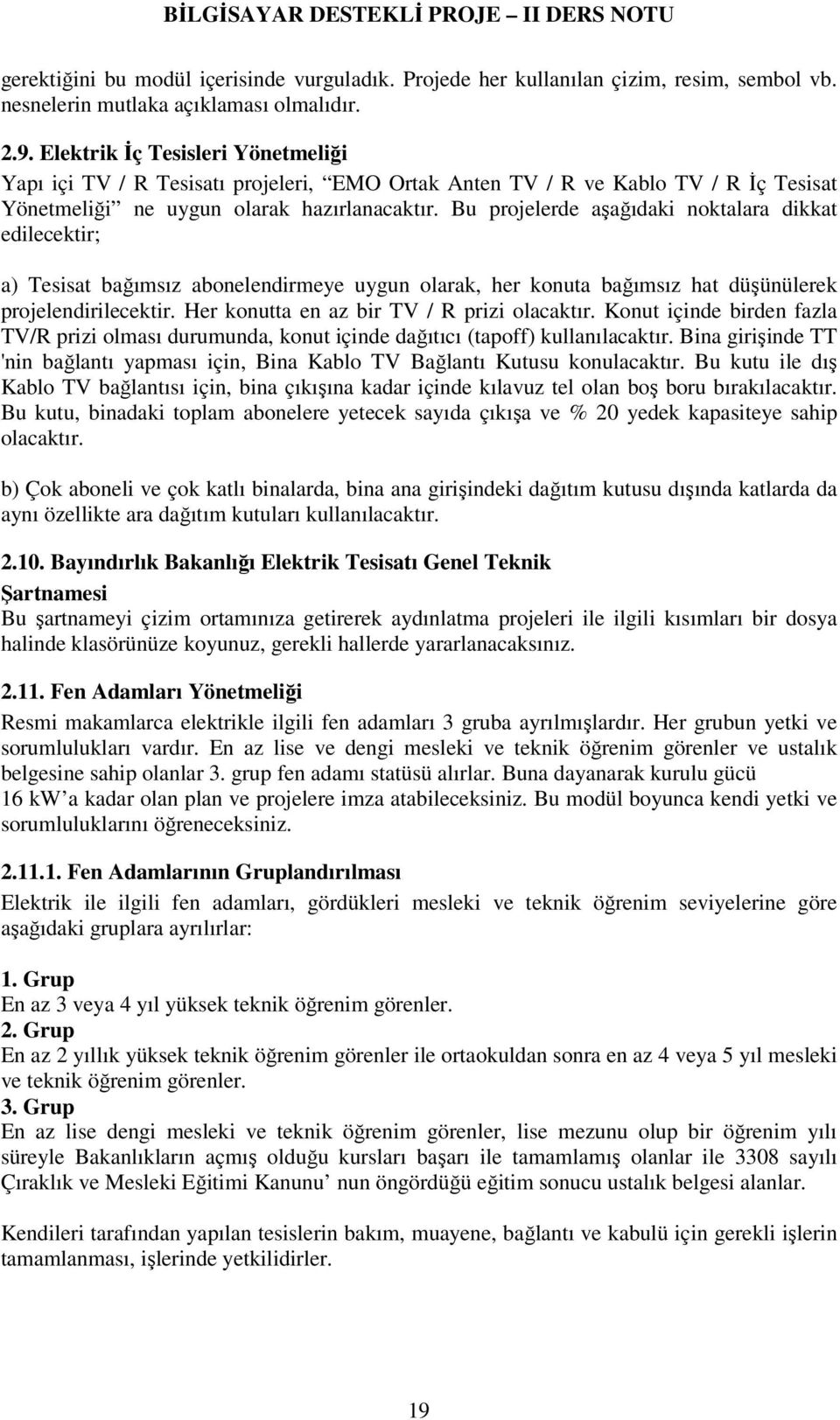 Bu projelerde aşağıdaki noktalara dikkat edilecektir; a) Tesisat bağımsız abonelendirmeye uygun olarak, her konuta bağımsız hat düşünülerek projelendirilecektir.