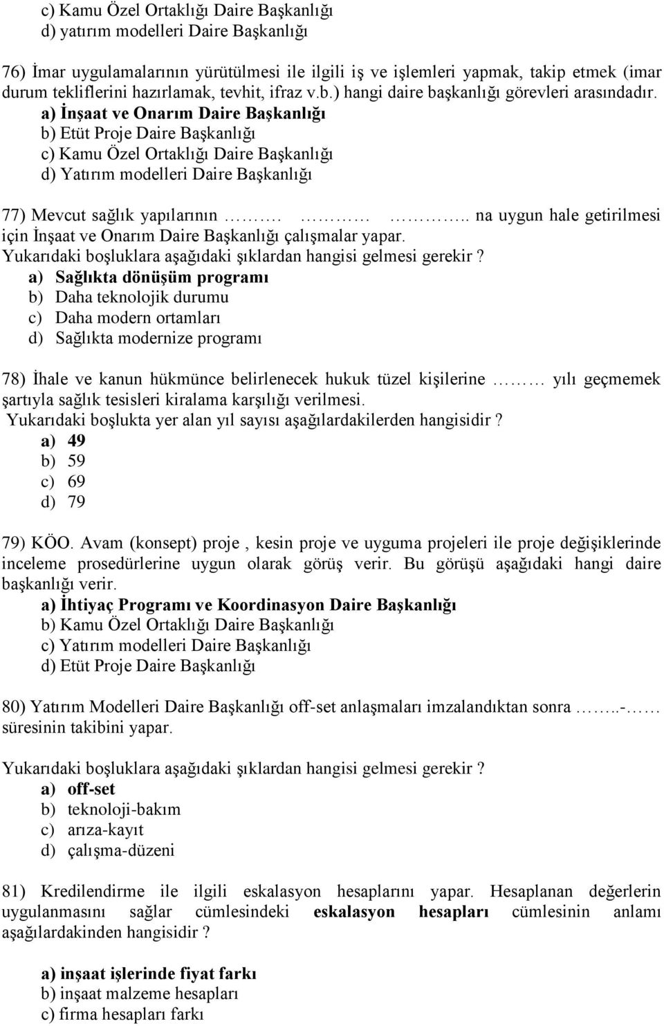 a) İnşaat ve Onarım Daire Başkanlığı b) Etüt Proje Daire Başkanlığı c) Kamu Özel Ortaklığı Daire Başkanlığı d) Yatırım modelleri Daire Başkanlığı 77) Mevcut sağlık yapılarının.