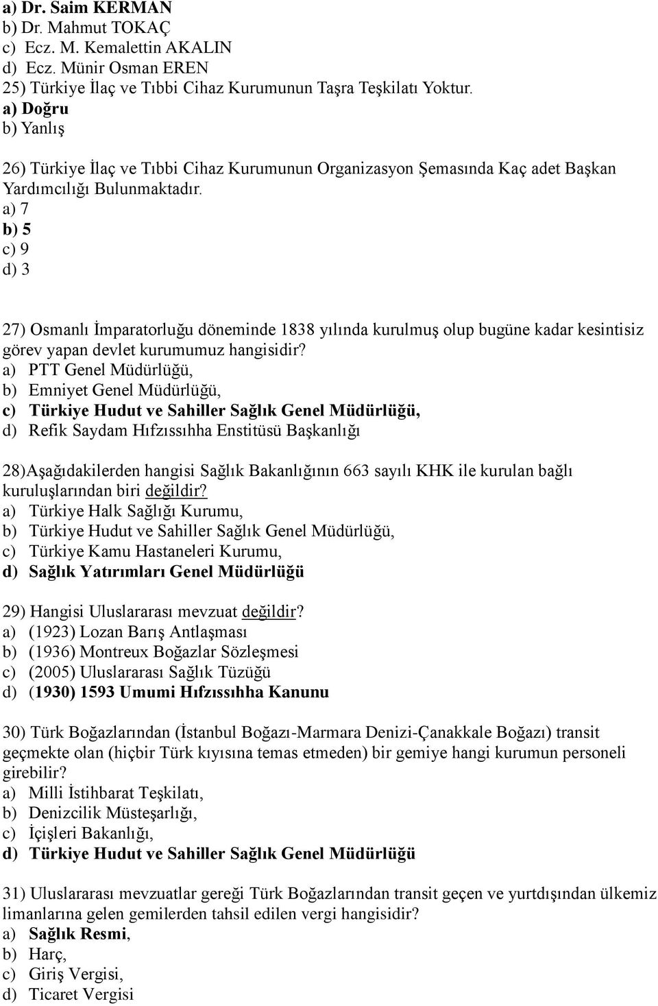 a) 7 b) 5 c) 9 d) 3 27) Osmanlı İmparatorluğu döneminde 1838 yılında kurulmuş olup bugüne kadar kesintisiz görev yapan devlet kurumumuz hangisidir?