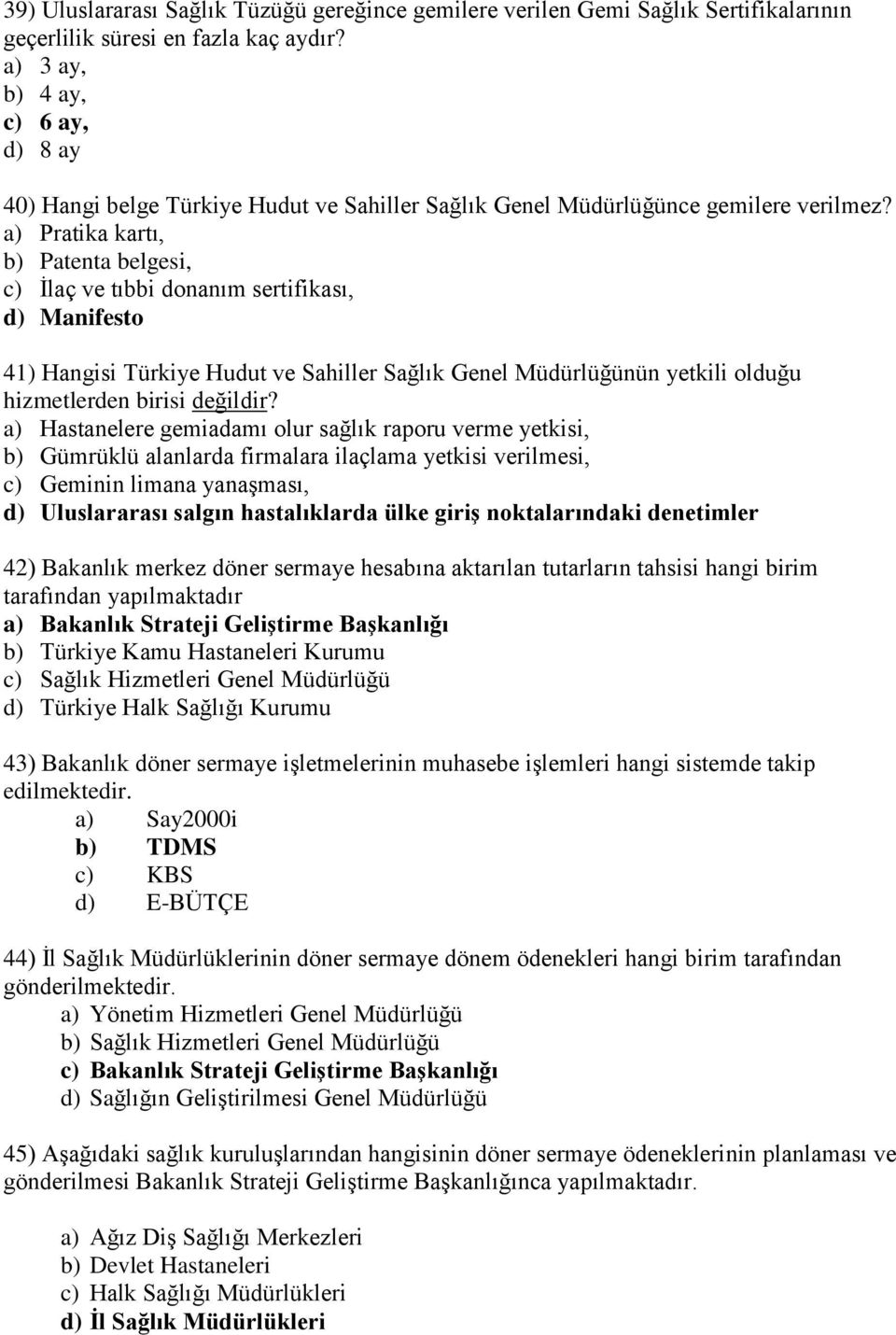 a) Pratika kartı, b) Patenta belgesi, c) İlaç ve tıbbi donanım sertifikası, d) Manifesto 41) Hangisi Türkiye Hudut ve Sahiller Sağlık Genel Müdürlüğünün yetkili olduğu hizmetlerden birisi değildir?