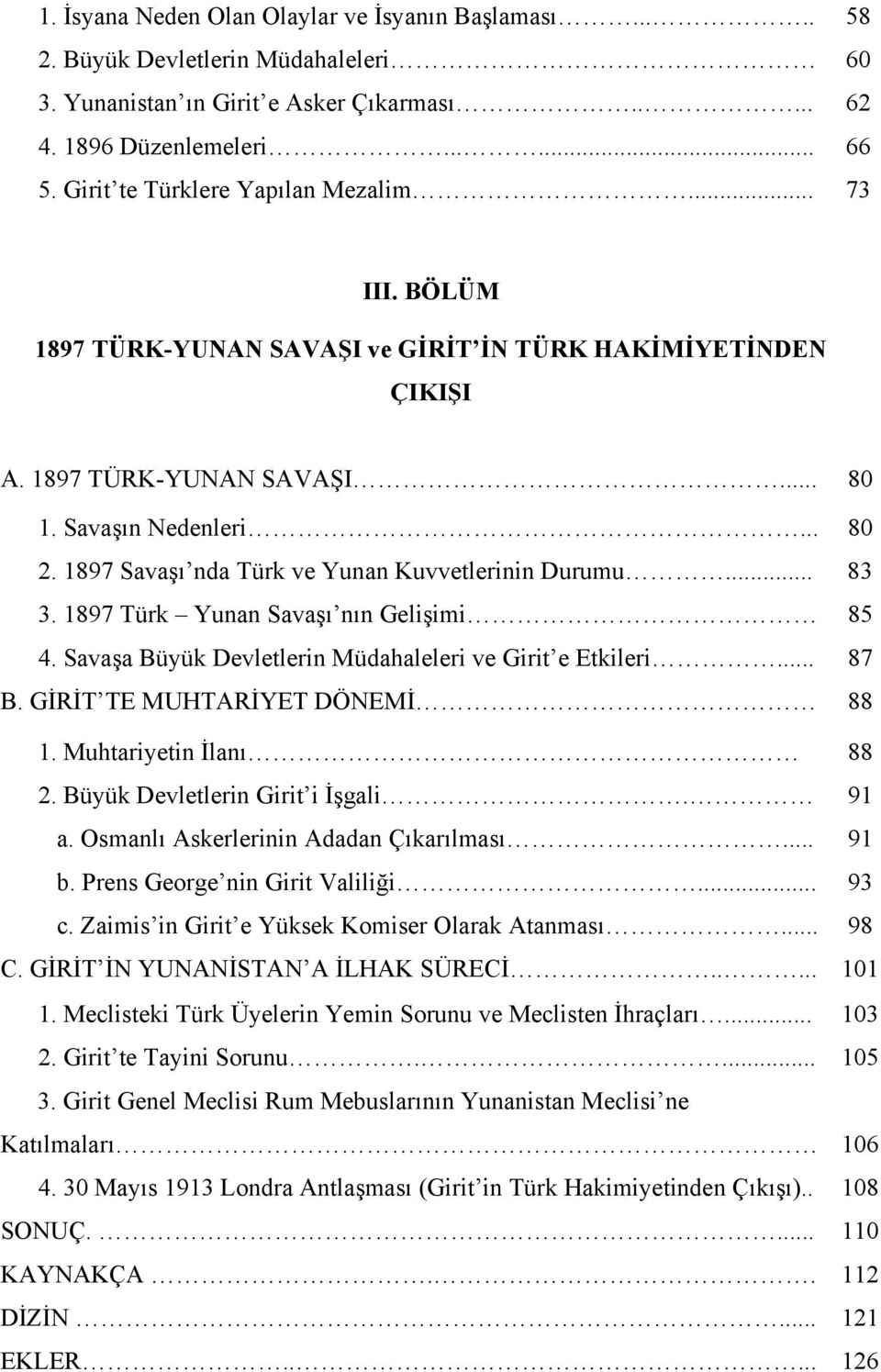 1897 Savaşı nda Türk ve Yunan Kuvvetlerinin Durumu... 83 3. 1897 Türk Yunan Savaşı nın Gelişimi 85 4. Savaşa Büyük Devletlerin Müdahaleleri ve Girit e Etkileri... 87 B.