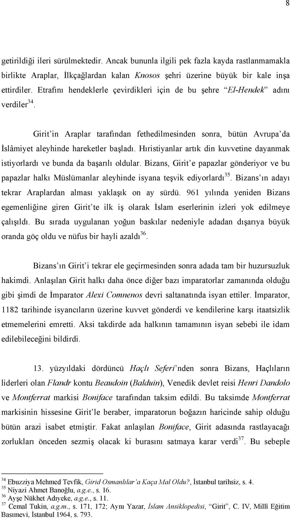 Hıristiyanlar artık din kuvvetine dayanmak istiyorlardı ve bunda da başarılı oldular. Bizans, Girit e papazlar gönderiyor ve bu papazlar halkı Müslümanlar aleyhinde isyana teşvik ediyorlardı 35.