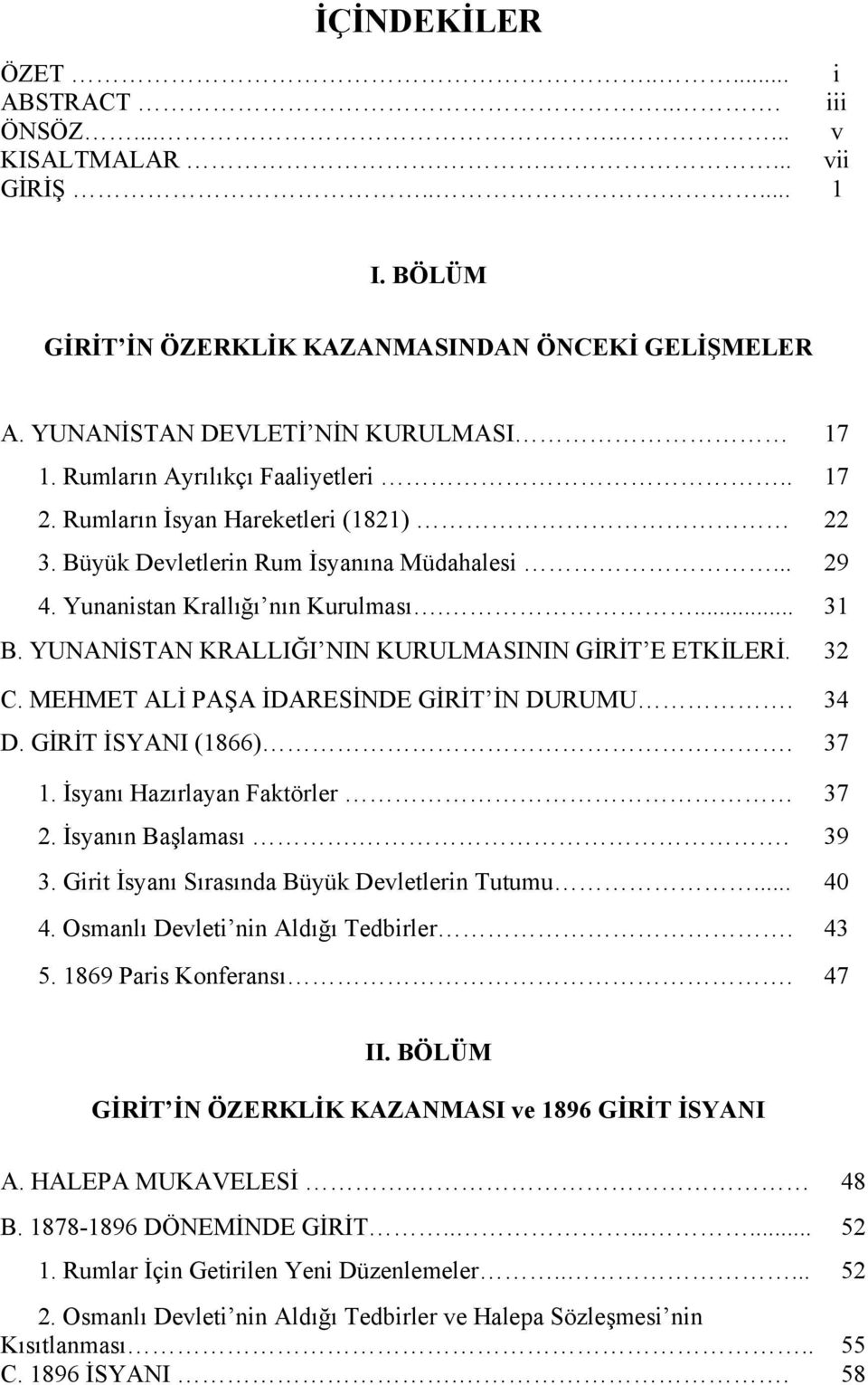 YUNANİSTAN KRALLIĞI NIN KURULMASININ GİRİT E ETKİLERİ. 32 C. MEHMET ALİ PAŞA İDARESİNDE GİRİT İN DURUMU. 34 D. GİRİT İSYANI (1866). 37 1. İsyanı Hazırlayan Faktörler 37 2. İsyanın Başlaması.. 39 3.