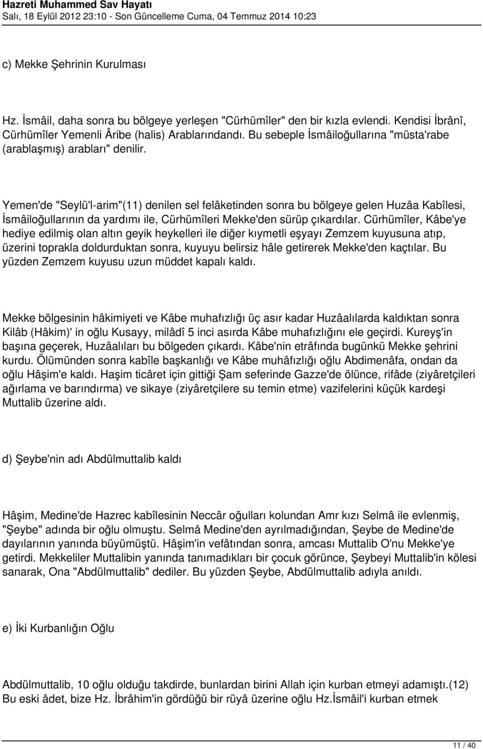 Yemen'de "Seylü'l-arim"(11) denilen sel felâketinden sonra bu bölgeye gelen Huzâa Kabîlesi, İsmâiloğullarının da yardımı ile, Cürhümîleri Mekke'den sürüp çıkardılar.