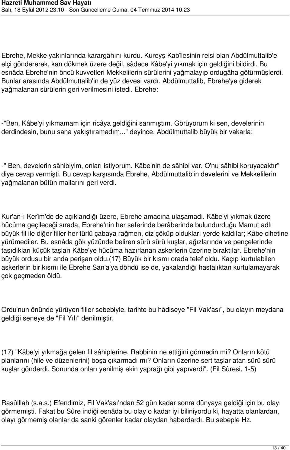 Abdülmuttalib, Ebrehe'ye giderek yağmalanan sürülerin geri verilmesini istedi. Ebrehe: -"Ben, Kâbe'yi yıkmamam için ricâya geldiğini sanmıştım.