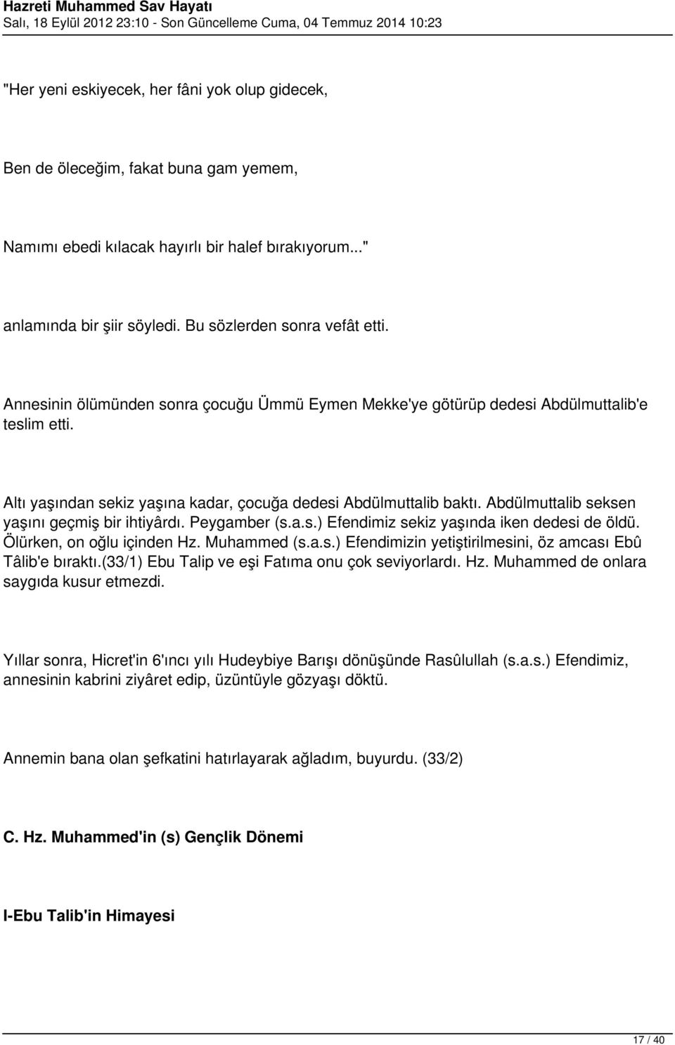 Abdülmuttalib seksen yaşını geçmiş bir ihtiyârdı. Peygamber (s.a.s.) Efendimiz sekiz yaşında iken dedesi de öldü. Ölürken, on oğlu içinden Hz. Muhammed (s.a.s.) Efendimizin yetiştirilmesini, öz amcası Ebû Tâlib'e bıraktı.