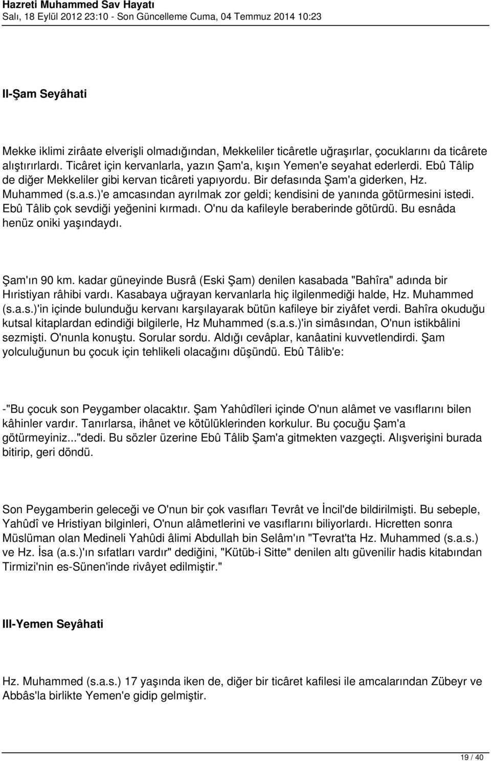 Ebû Tâlib çok sevdiği yeğenini kırmadı. O'nu da kafileyle beraberinde götürdü. Bu esnâda henüz oniki yaşındaydı. Şam'ın 90 km.