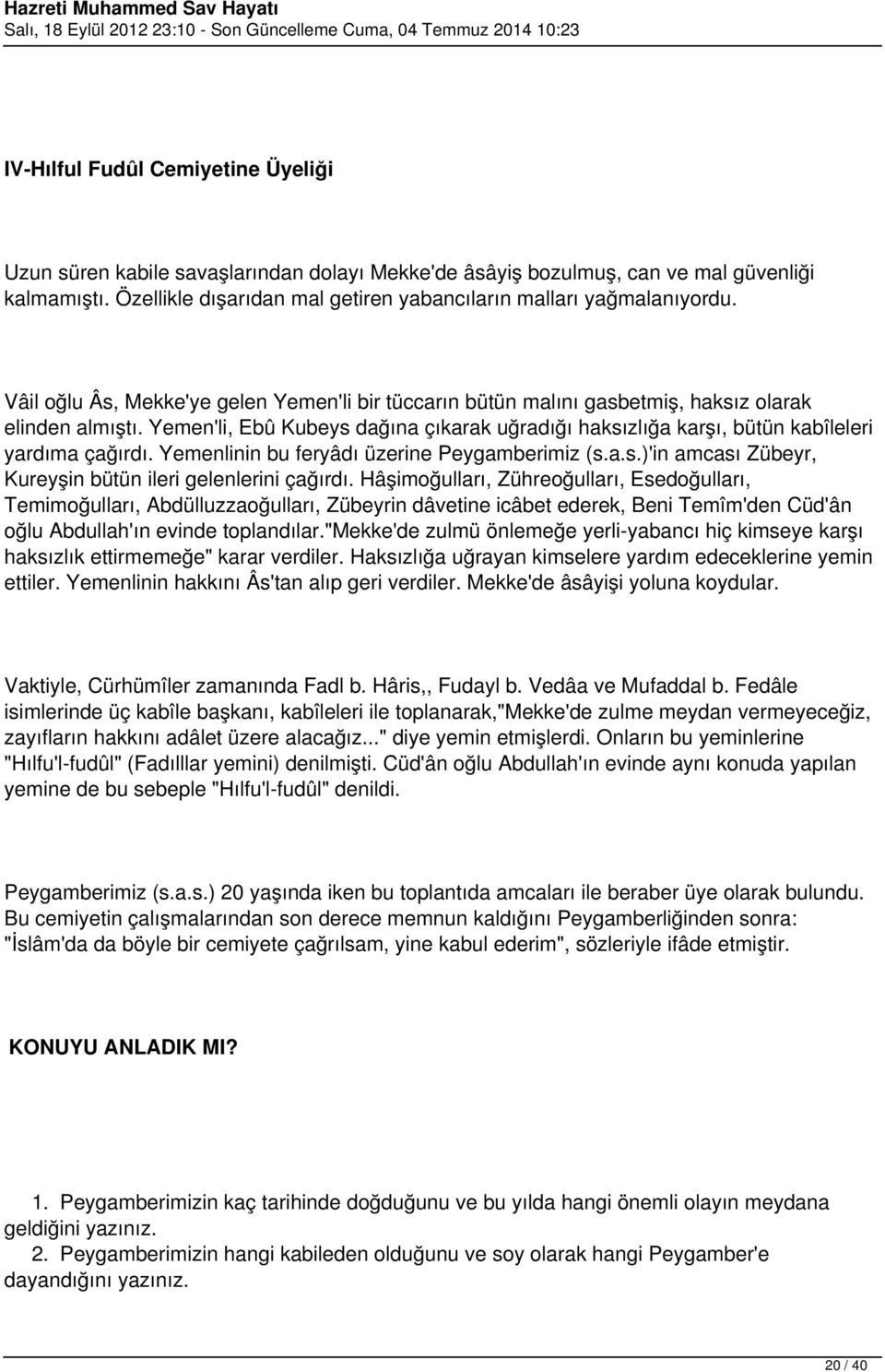 Yemen'li, Ebû Kubeys dağına çıkarak uğradığı haksızlığa karşı, bütün kabîleleri yardıma çağırdı. Yemenlinin bu feryâdı üzerine Peygamberimiz (s.a.s.)'in amcası Zübeyr, Kureyşin bütün ileri gelenlerini çağırdı.