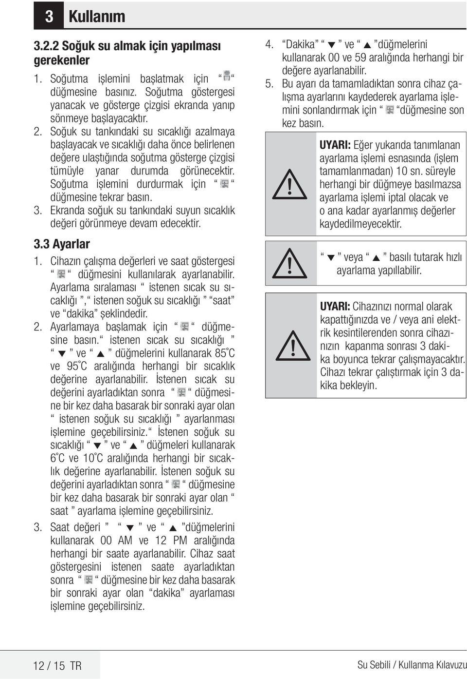 Soğutma işlemini durdurmak için düğmesine tekrar basın. 3. Ekranda soğuk su tankındaki suyun sıcaklık değeri görünmeye devam edecektir. 3.3 Ayarlar 1.