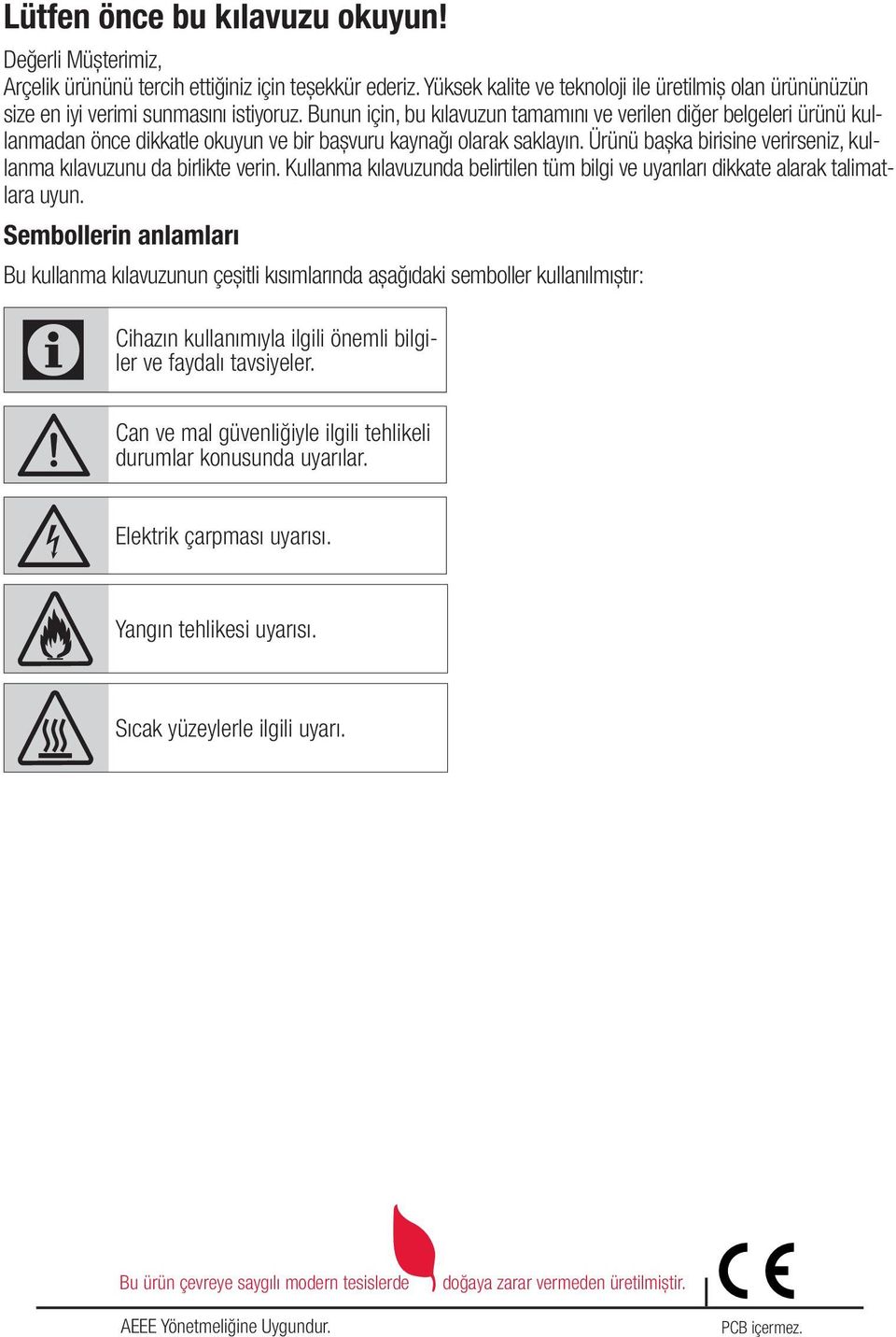 Bunun için, bu kılavuzun tamamını ve verilen diğer belgeleri ürünü kullanmadan önce dikkatle okuyun ve bir başvuru kaynağı olarak saklayın.