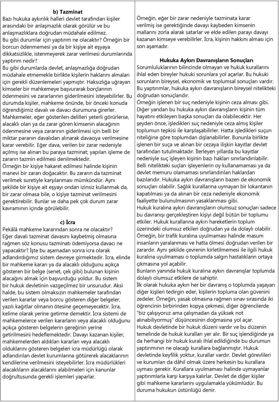 Bu gibi durumlarda devlet, anlaşmazlığa doğrudan müdahale etmemekle birlikte kişilerin haklarını almaları için gerekli düzenlemeleri yapmıştır.