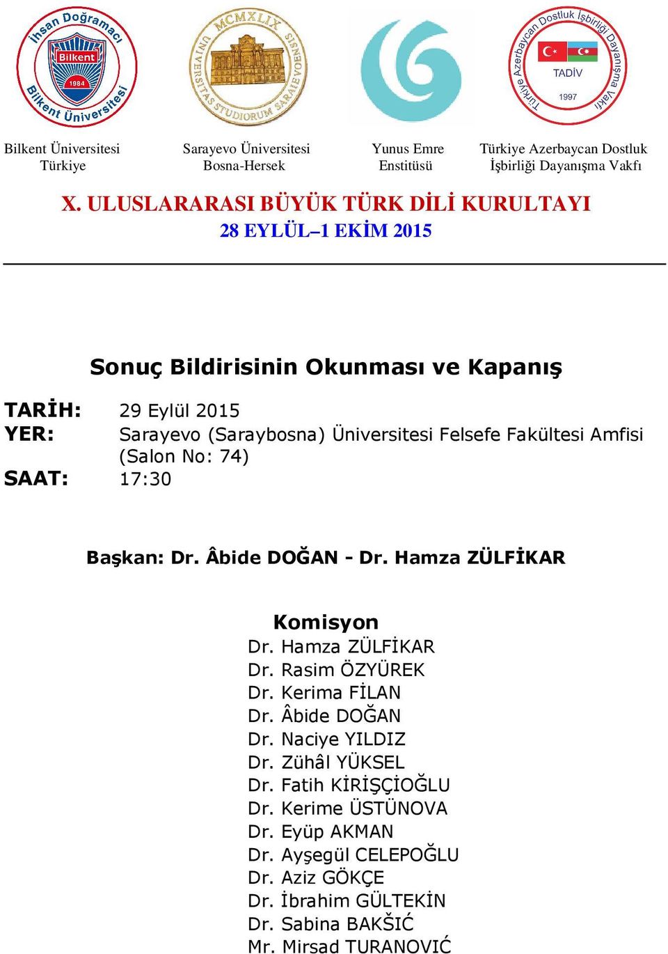 Felsefe Fakültesi Amfisi (Salon No: 74) SAAT: 17:30 Başkan: Dr. Âbide DOĞAN - Dr. Hamza ZÜLFİKAR Komisyon Dr. Hamza ZÜLFİKAR Dr. Rasim ÖZYÜREK Dr. Kerima FİLAN Dr.