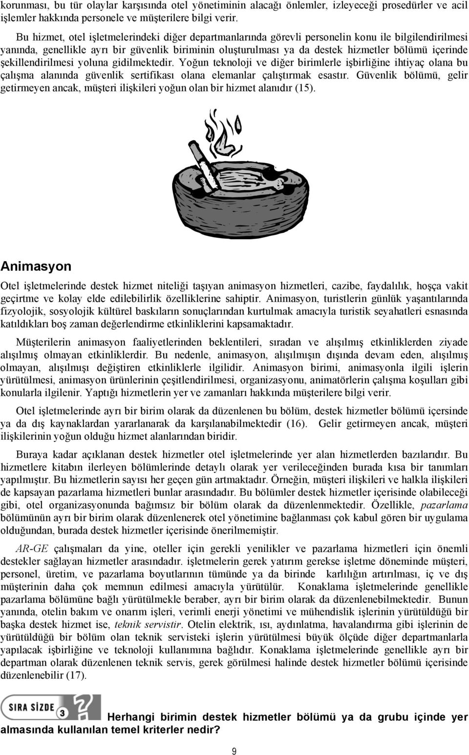 içerinde şekillendirilmesi yoluna gidilmektedir. Yoğun teknoloji ve diğer birimlerle işbirliğine ihtiyaç olana bu çalışma alanında güvenlik sertifikası olana elemanlar çalıştırmak esastır.