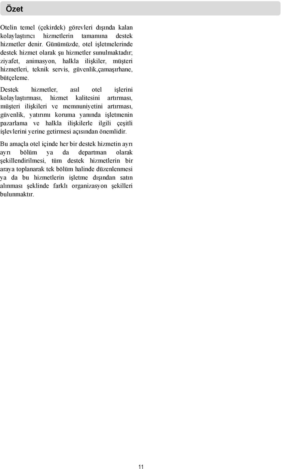 Destek hizmetler, asıl otel işlerini kolaylaştırması, hizmet kalitesini artırması, müşteri ilişkileri ve memnuniyetini artırması, güvenlik, yatırımı koruma yanında işletmenin pazarlama ve halkla