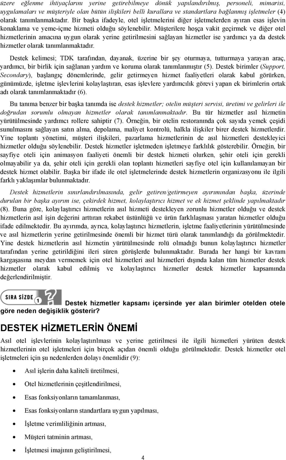 Müşterilere hoşça vakit geçirmek ve diğer otel hizmetlerinin amacına uygun olarak yerine getirilmesini sağlayan hizmetler ise yardımcı ya da destek hizmetler olarak tanımlanmaktadır.