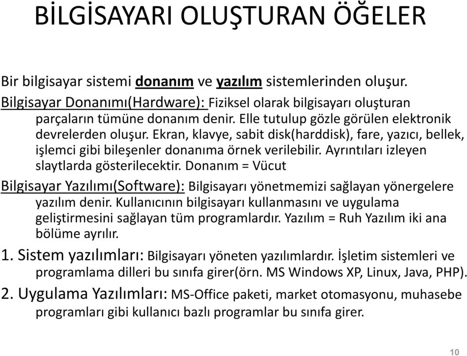 Ayrıntıları izleyen slaytlarda gösterilecektir. Donanım = Vücut Bilgisayar Yazılımı(Software): Bilgisayarı yönetmemizi sağlayan yönergelere yazılım denir.