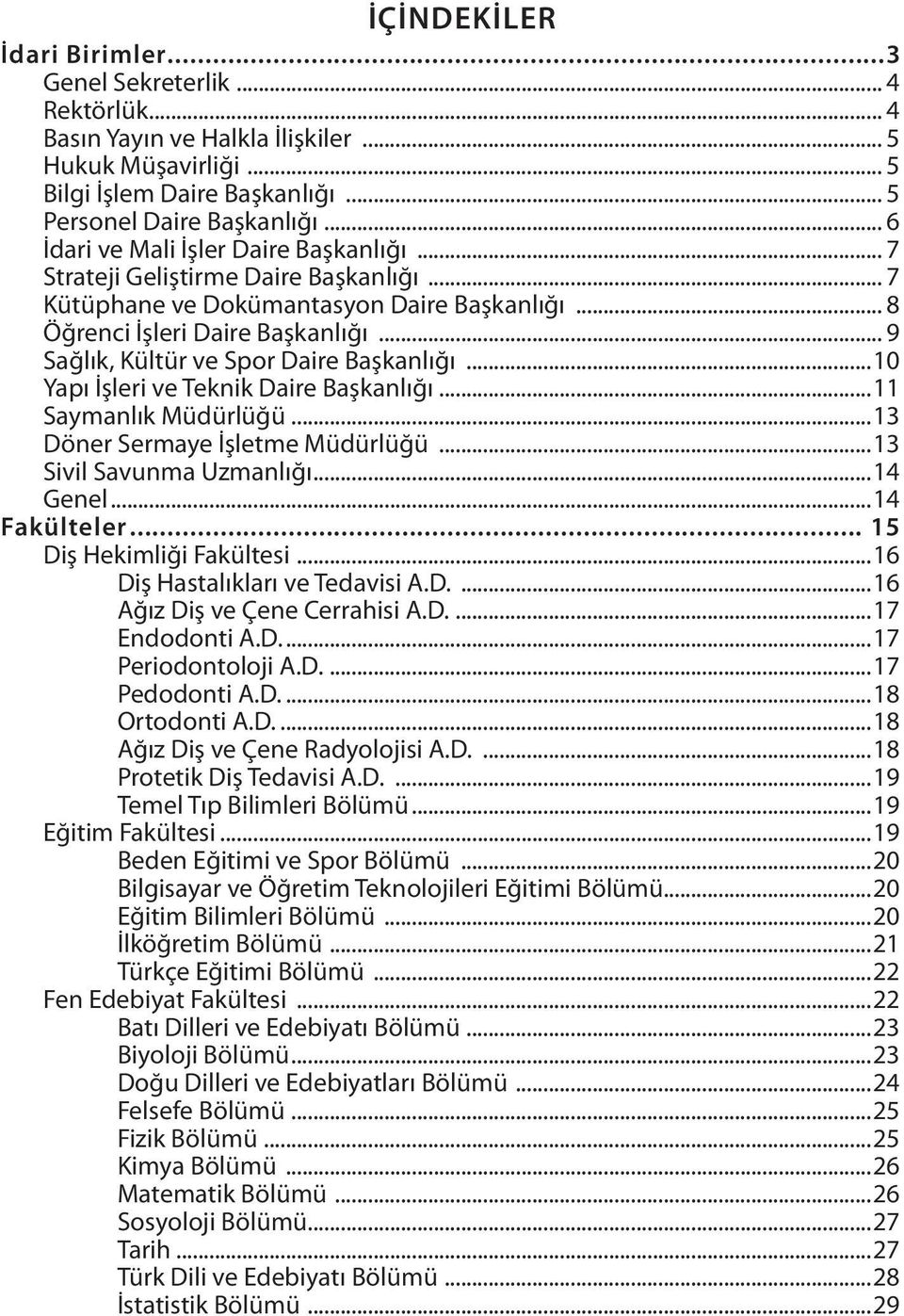 .. 9 Sağlık, Kültür ve Spor Daire Başkanlığı...10 Yapı İşleri ve Teknik Daire Başkanlığı...11 Saymanlık Müdürlüğü...13 Döner Sermaye İşletme Müdürlüğü...13 Sivil Savunma Uzmanlığı...14 Genel.