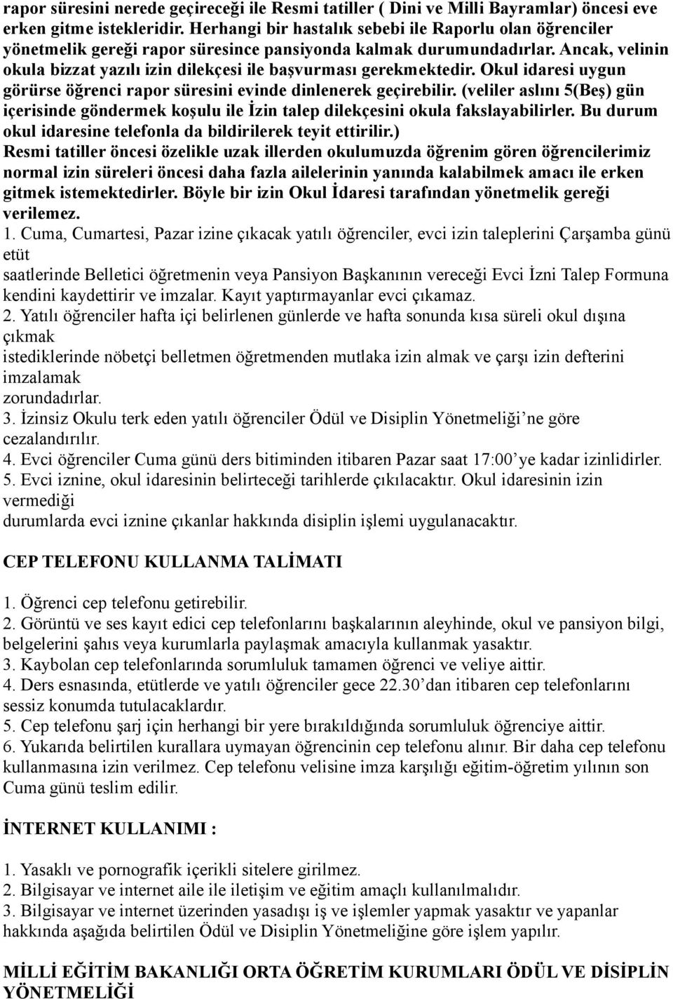 Ancak, velinin okula bizzat yazılı izin dilekçesi ile başvurması gerekmektedir. Okul idaresi uygun görürse öğrenci rapor süresini evinde dinlenerek geçirebilir.