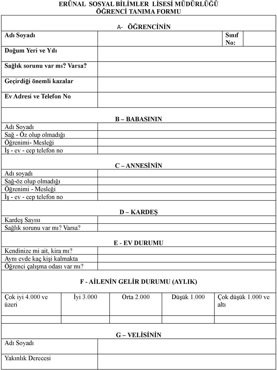 Mesleği İş - ev - cep telefon no Kardeş Sayısı Sağlık sorunu var mı? Varsa? Kendinize mi ait, kira mı? Aynı evde kaç kişi kalmakta Öğrenci çalışma odası var mı?