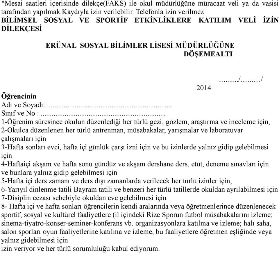 .. 1-Öğrenim süresince okulun düzenlediği her türlü gezi, gözlem, araştırma ve inceleme için, 2-Okulca düzenlenen her türlü antrenman, müsabakalar, yarışmalar ve laboratuvar çalışmaları için 3-Hafta