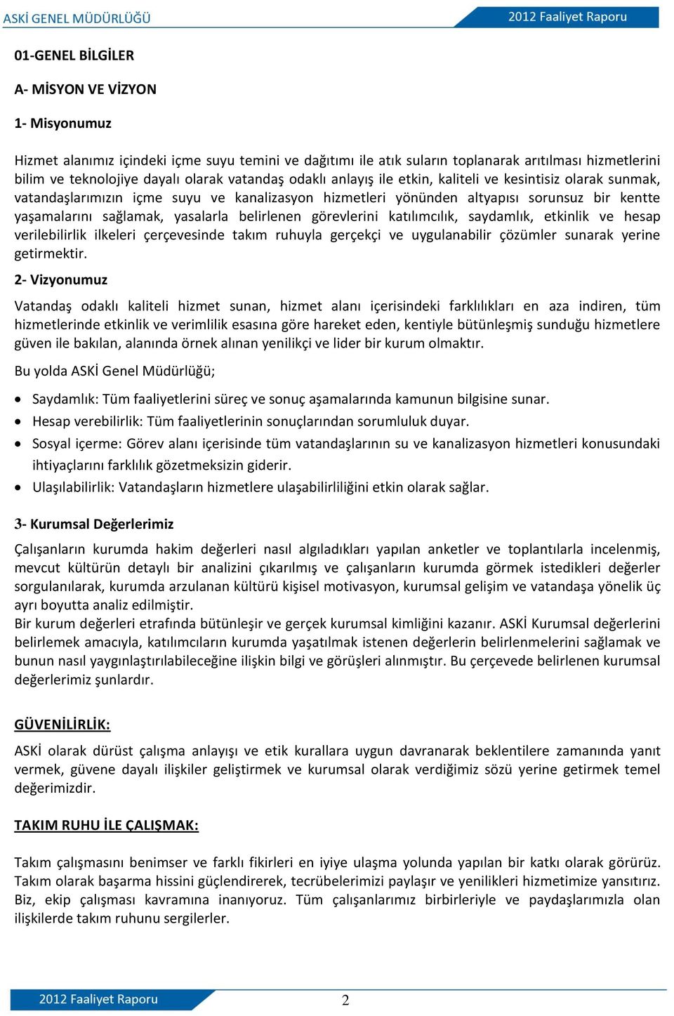 belirlenen görevlerini katılımcılık, saydamlık, etkinlik ve hesap verilebilirlik ilkeleri çerçevesinde takım ruhuyla gerçekçi ve uygulanabilir çözümler sunarak yerine getirmektir.