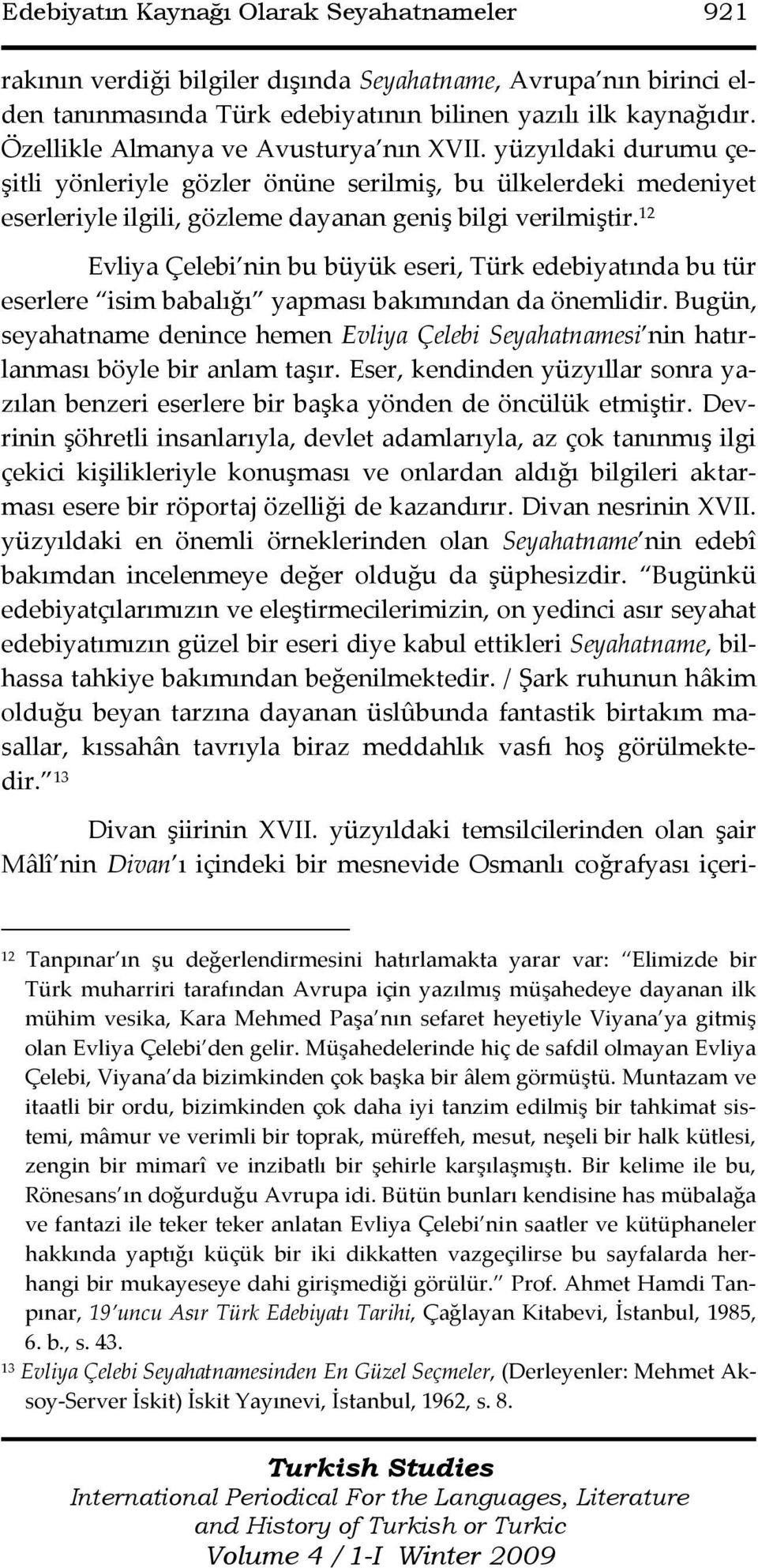12 Evliya Çelebi nin bu büyük eseri, Türk edebiyatında bu tür eserlere isim babalığı yapması bakımından da önemlidir.