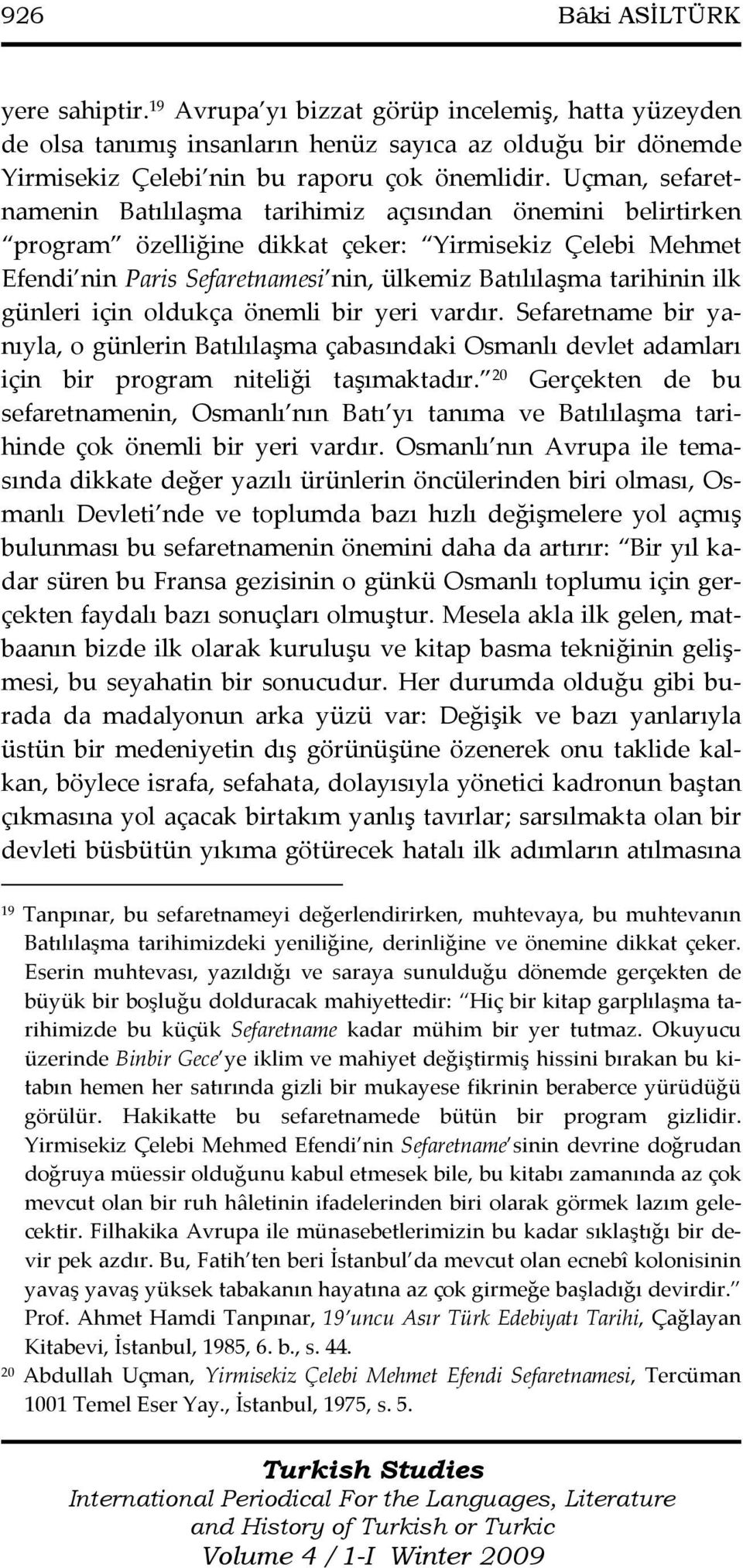 ilk günleri için oldukça önemli bir yeri vardır. Sefaretname bir yanıyla, o günlerin Batılılaşma çabasındaki Osmanlı devlet adamları için bir program niteliği taşımaktadır.