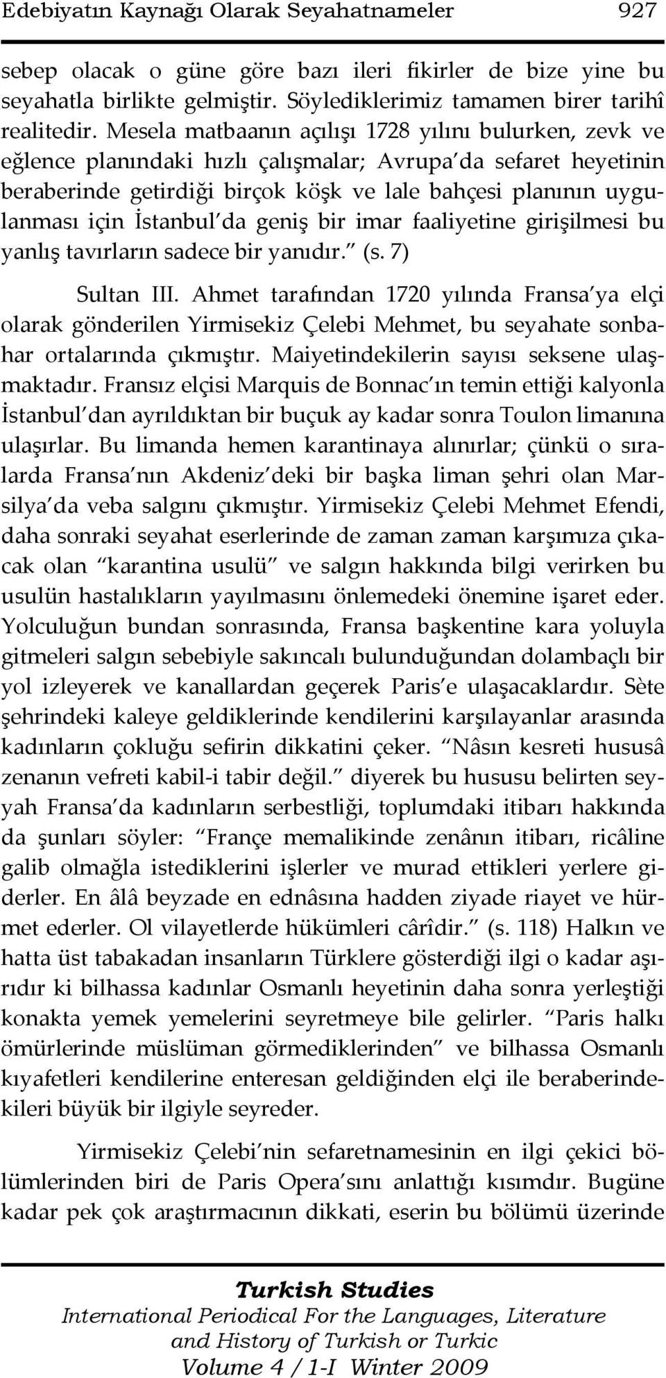 İstanbul da geniş bir imar faaliyetine girişilmesi bu yanlış tavırların sadece bir yanıdır. (s. 7) Sultan III.