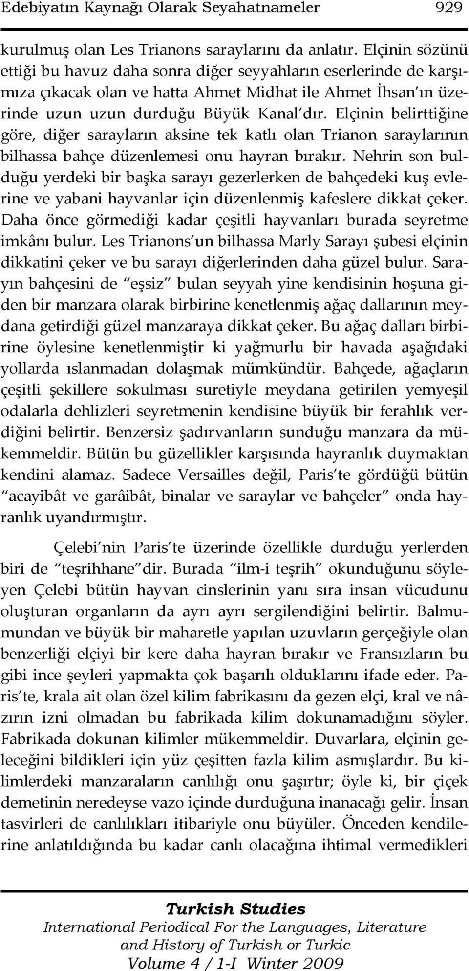 Elçinin belirttiğine göre, diğer sarayların aksine tek katlı olan Trianon saraylarının bilhassa bahçe düzenlemesi onu hayran bırakır.