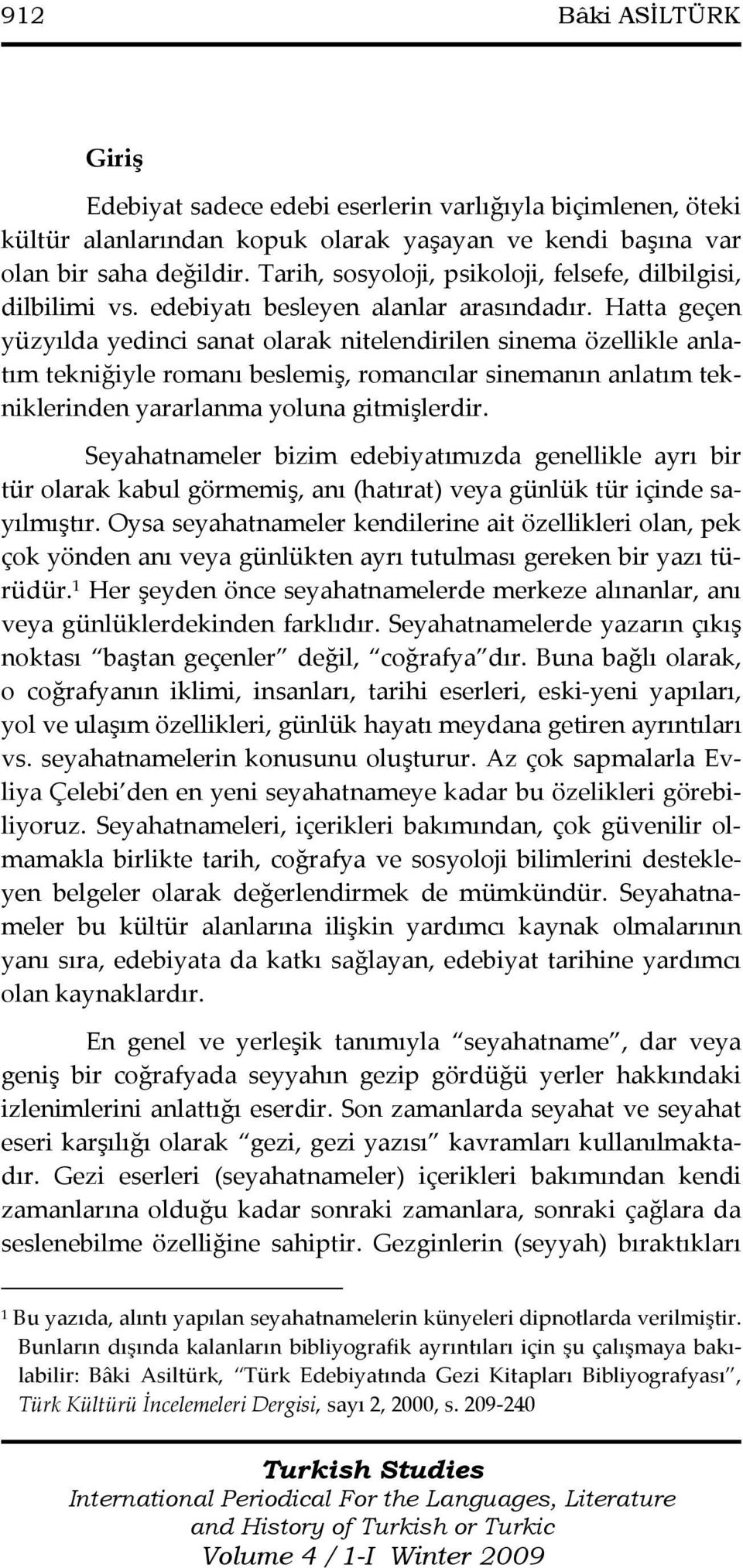 Hatta geçen yüzyılda yedinci sanat olarak nitelendirilen sinema özellikle anlatım tekniğiyle romanı beslemiş, romancılar sinemanın anlatım tekniklerinden yararlanma yoluna gitmişlerdir.