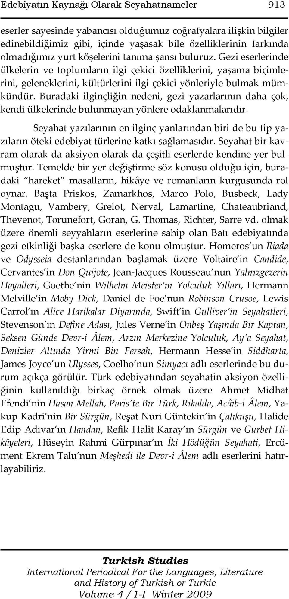 Buradaki ilginçliğin nedeni, gezi yazarlarının daha çok, kendi ülkelerinde bulunmayan yönlere odaklanmalarıdır.