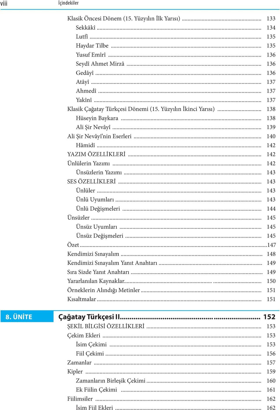 .. 142 Ünlülerin Yazımı... 142 Ünsüzlerin Yazımı... 143 SES ÖZELLİKLERİ... 143 Ünlüler... 143 Ünlü Uyumları... 143 Ünlü Değişmeleri... 144 Ünsüzler... 145 Ünsüz Uyumları... 145 Ünsüz Değişmeleri.