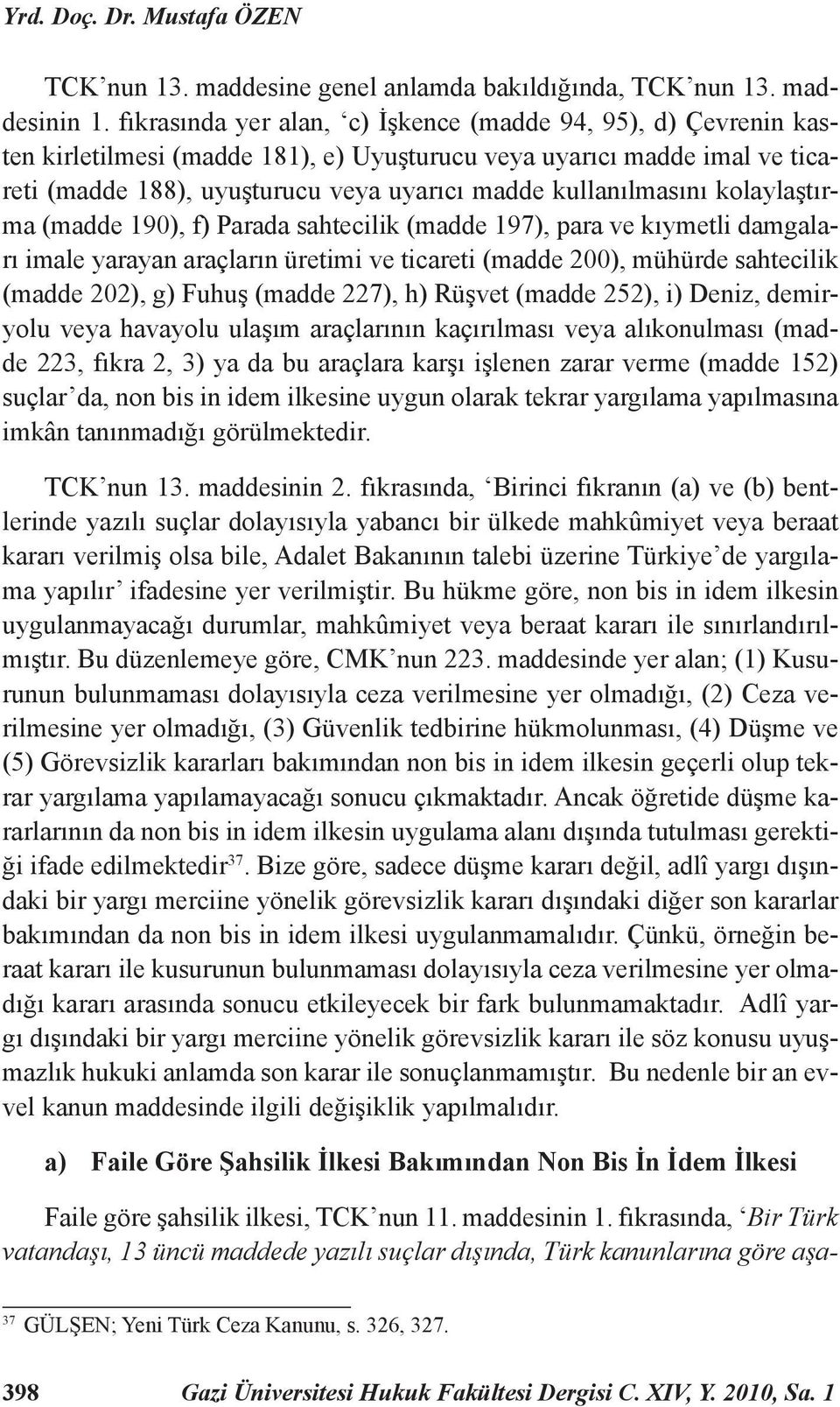 kullanılmasını kolaylaştırma (madde 190), f) Parada sahtecilik (madde 197), para ve kıymetli damgaları imale yarayan araçların üretimi ve ticareti (madde 200), mühürde sahtecilik (madde 202), g)