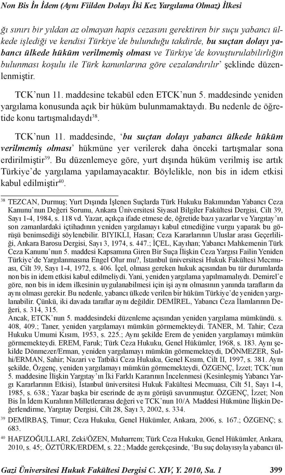 maddesine tekabül eden ETCK nun 5. maddesinde yeniden yargılama konusunda açık bir hüküm bulunmamaktaydı. Bu nedenle de öğretide konu tartışmalıdaydı 38. TCK nun 11.