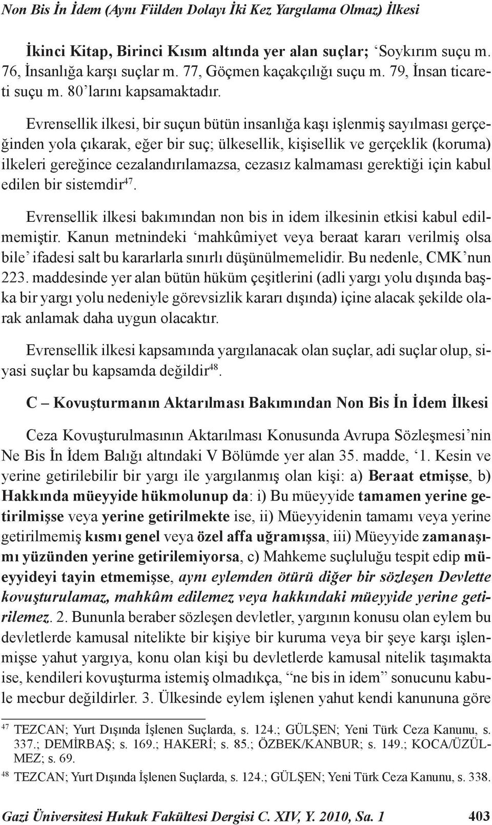 Evrensellik ilkesi, bir suçun bütün insanlığa kaşı işlenmiş sayılması gerçeğinden yola çıkarak, eğer bir suç; ülkesellik, kişisellik ve gerçeklik (koruma) ilkeleri gereğince cezalandırılamazsa,