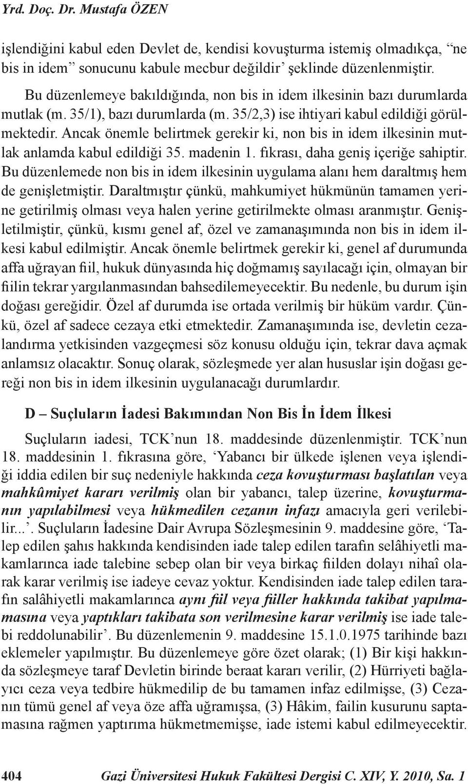 Ancak önemle belirtmek gerekir ki, non bis in idem ilkesinin mutlak anlamda kabul edildiği 35. madenin 1. fıkrası, daha geniş içeriğe sahiptir.