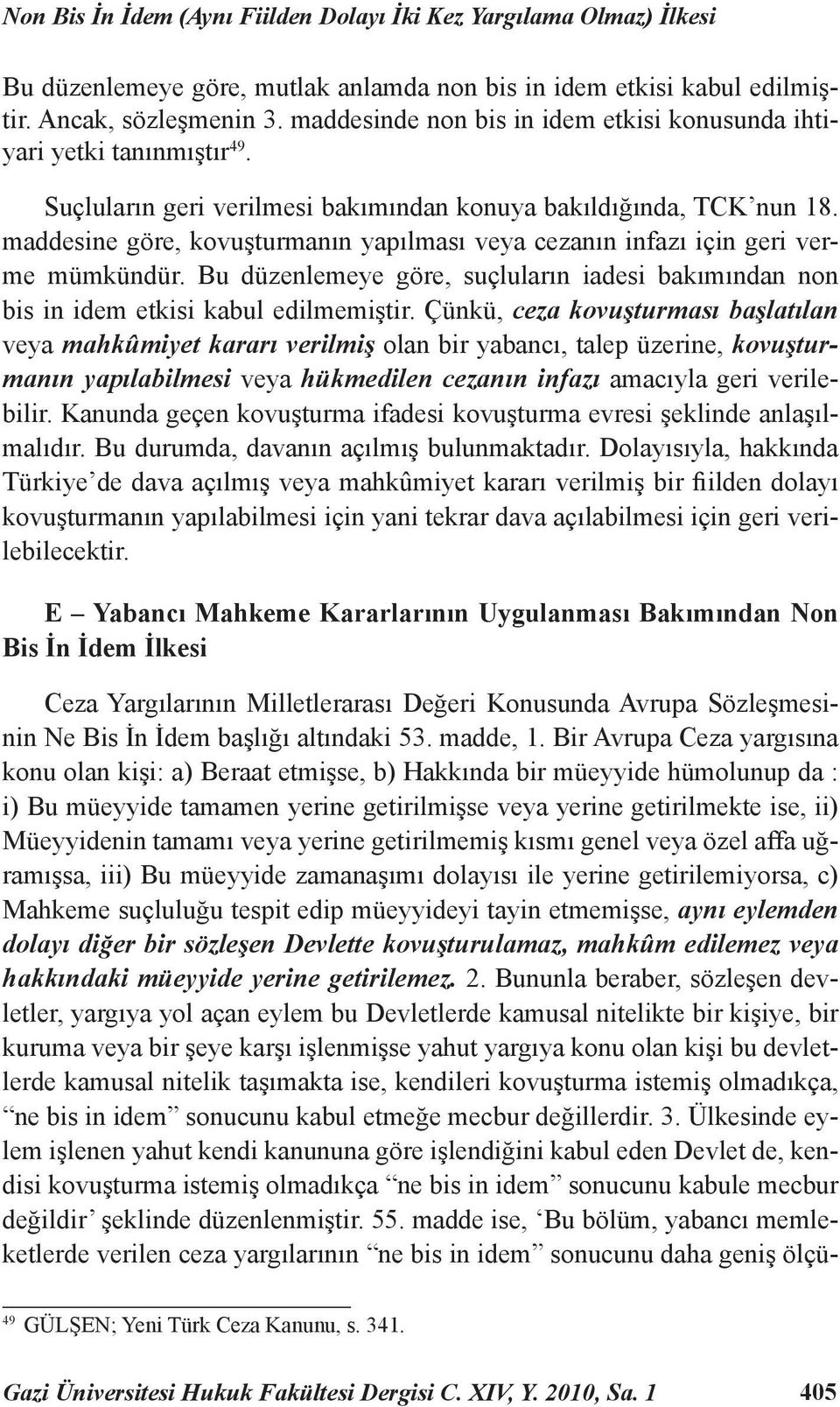 maddesine göre, kovuşturmanın yapılması veya cezanın infazı için geri verme mümkündür. Bu düzenlemeye göre, suçluların iadesi bakımından non bis in idem etkisi kabul edilmemiştir.