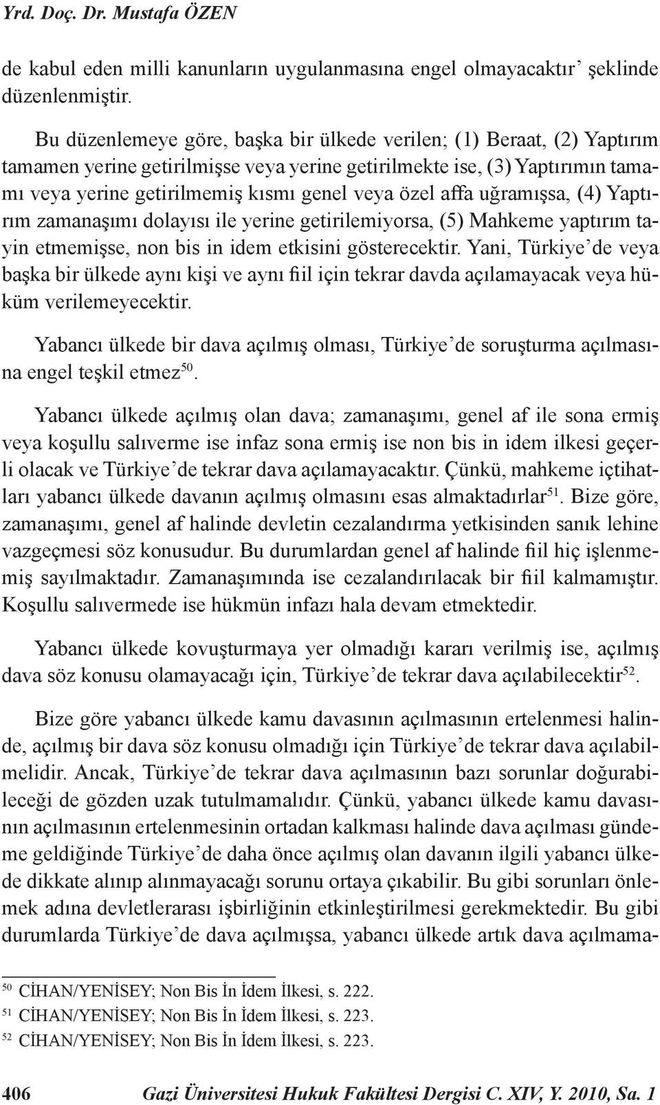 affa uğramışsa, (4) Yaptırım zamanaşımı dolayısı ile yerine getirilemiyorsa, (5) Mahkeme yaptırım tayin etmemişse, non bis in idem etkisini gösterecektir.