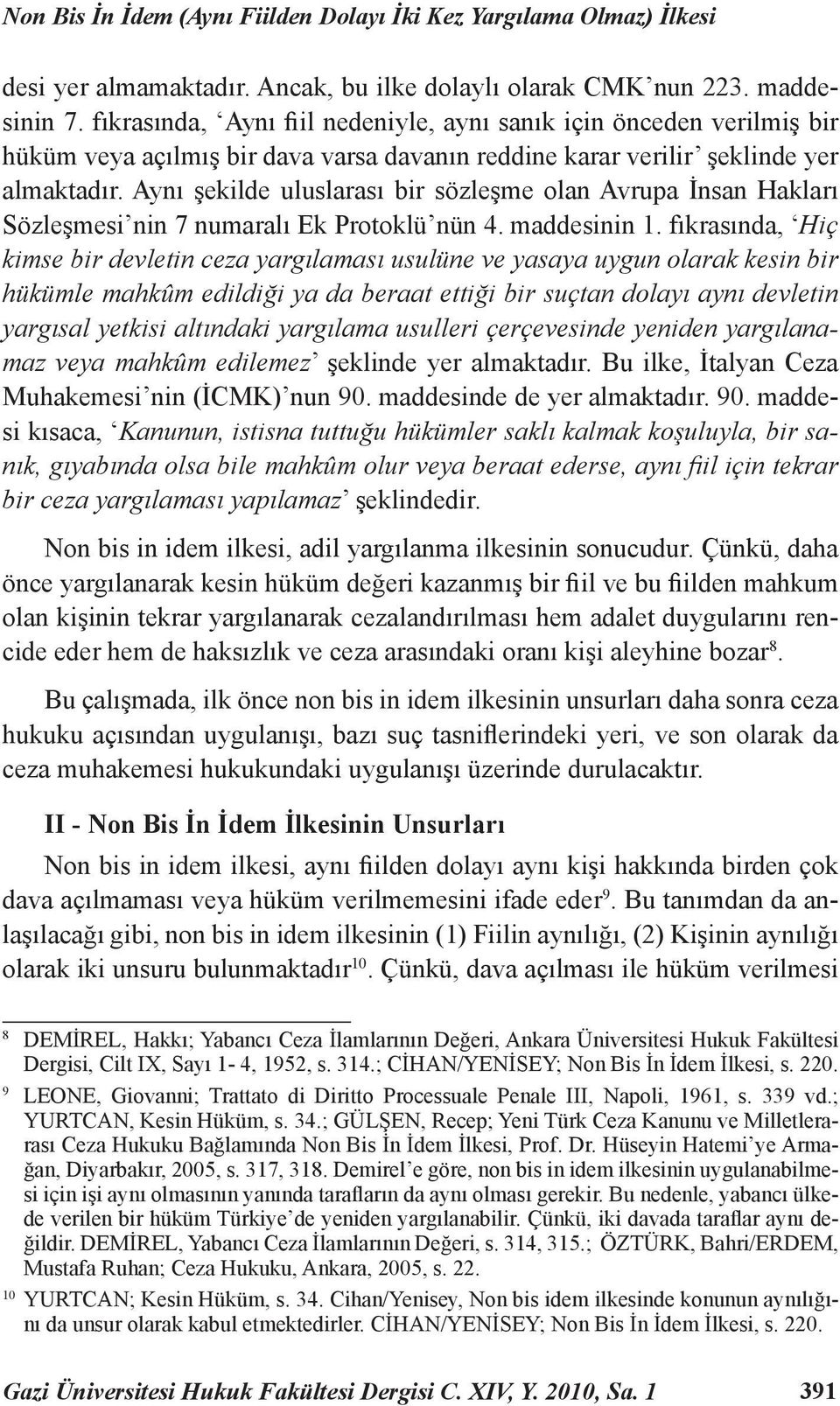 Aynı şekilde uluslarası bir sözleşme olan Avrupa İnsan Hakları Sözleşmesi nin 7 numaralı Ek Protoklü nün 4. maddesinin 1.