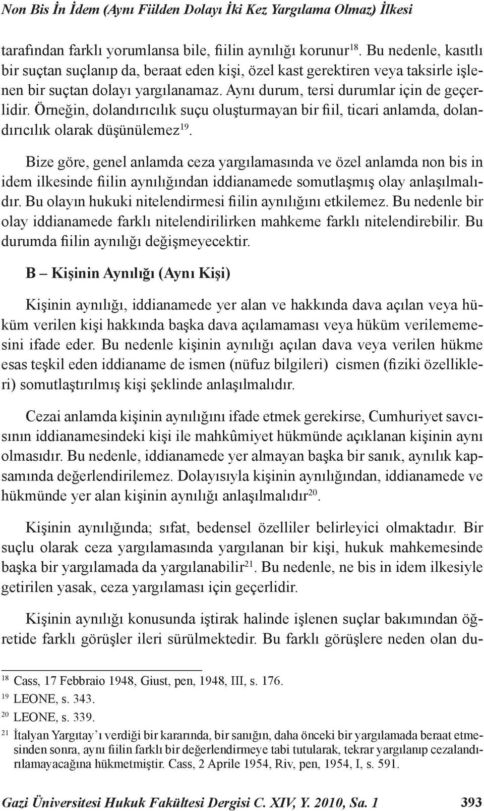 Örneğin, dolandırıcılık suçu oluşturmayan bir fiil, ticari anlamda, dolandırıcılık olarak düşünülemez 19.