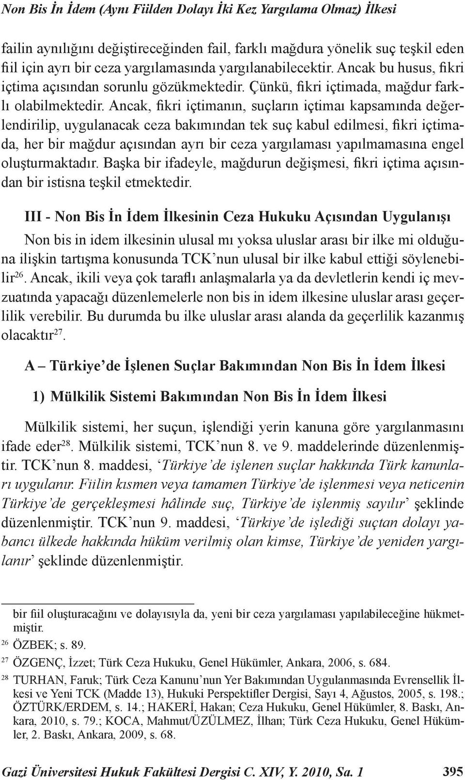 Ancak, fikri içtimanın, suçların içtimaı kapsamında değerlendirilip, uygulanacak ceza bakımından tek suç kabul edilmesi, fikri içtimada, her bir mağdur açısından ayrı bir ceza yargılaması