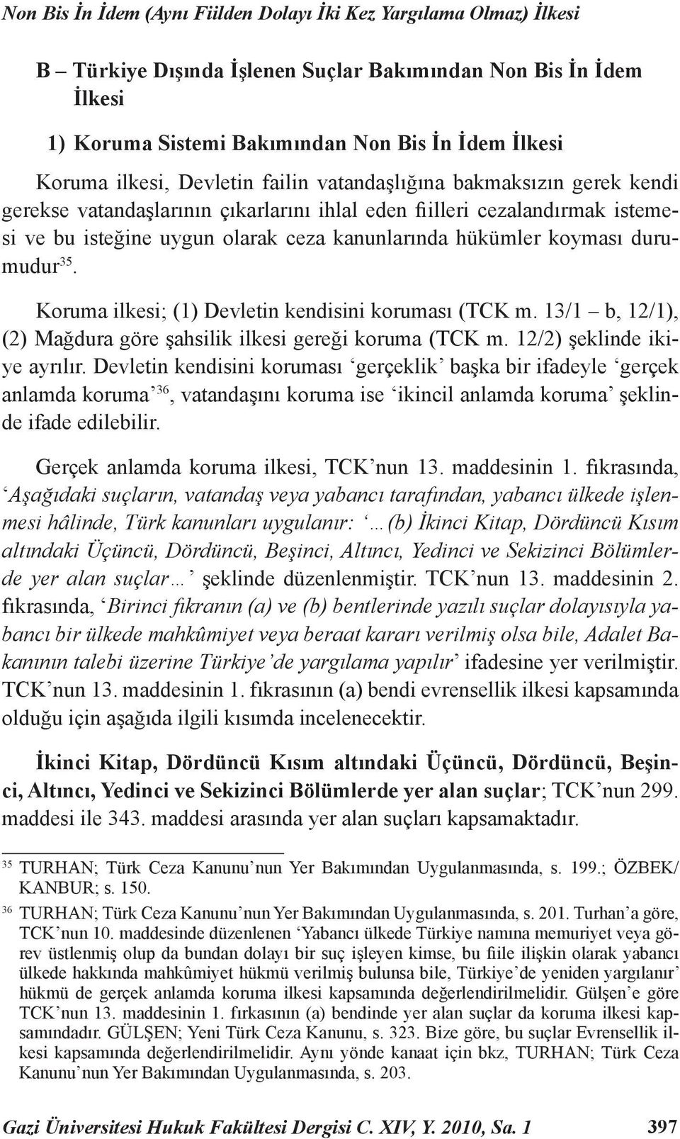 koyması durumudur 35. Koruma ilkesi; (1) Devletin kendisini koruması (TCK m. 13/1 b, 12/1), (2) Mağdura göre şahsilik ilkesi gereği koruma (TCK m. 12/2) şeklinde ikiye ayrılır.