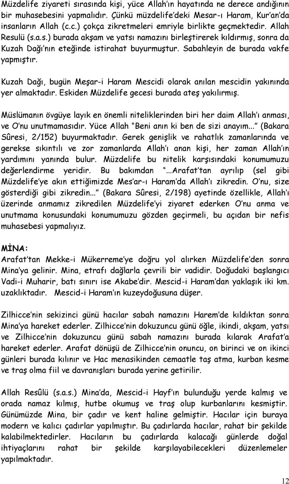 Kuzah Dağı, bugün Meşar-i Haram Mescidi olarak anılan mescidin yakınında yer almaktadır. Eskiden Müzdelife gecesi burada ateş yakılırmış.