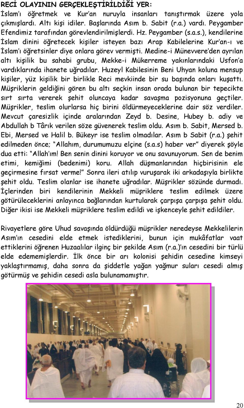 a.s.), kendilerine İslam dinini öğretecek kişiler isteyen bazı Arap Kabilelerine Kur an-ı ve İslam ı öğretsinler diye onlara görev vermişti.