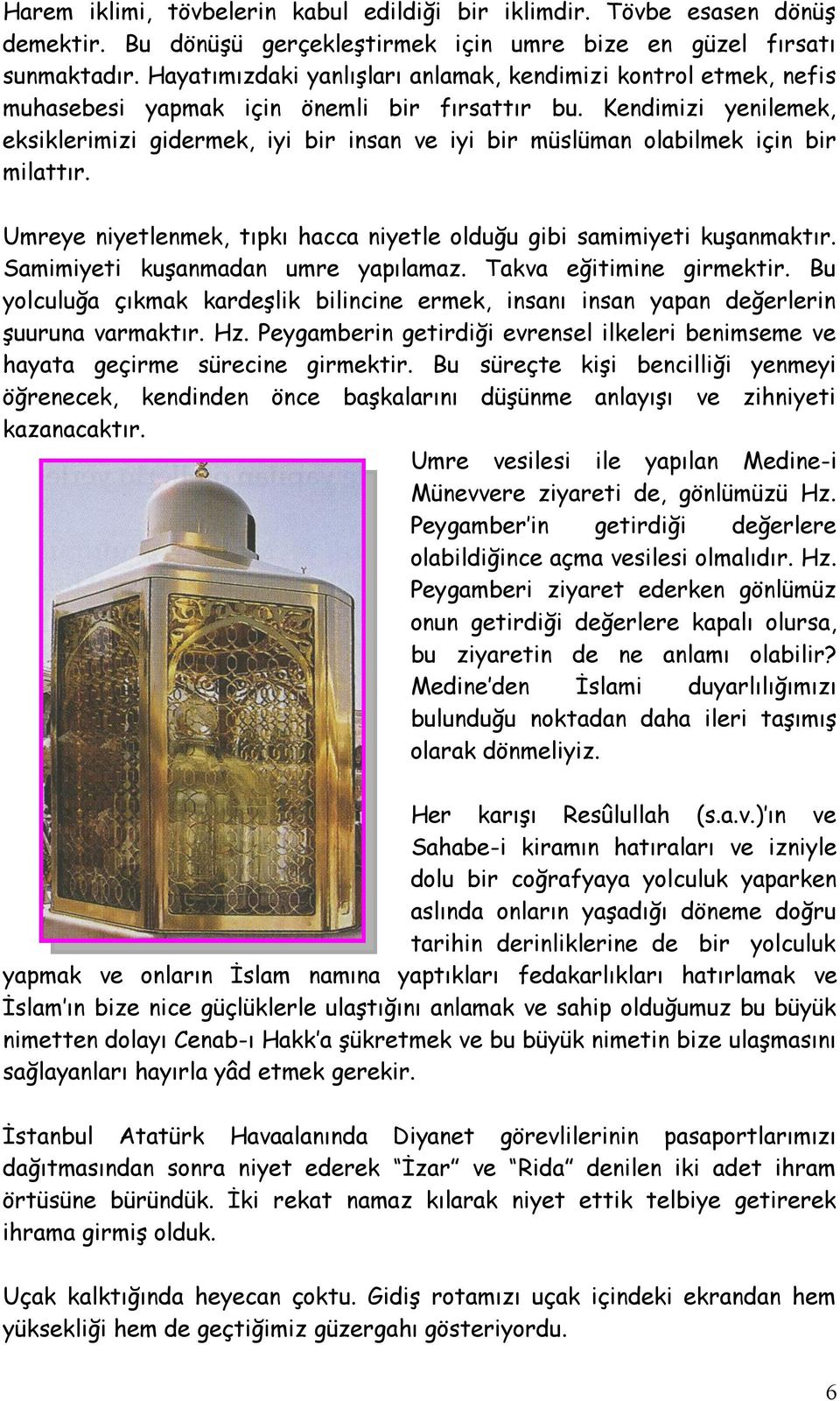 Kendimizi yenilemek, eksiklerimizi gidermek, iyi bir insan ve iyi bir müslüman olabilmek için bir milattır. Umreye niyetlenmek, tıpkı hacca niyetle olduğu gibi samimiyeti kuşanmaktır.