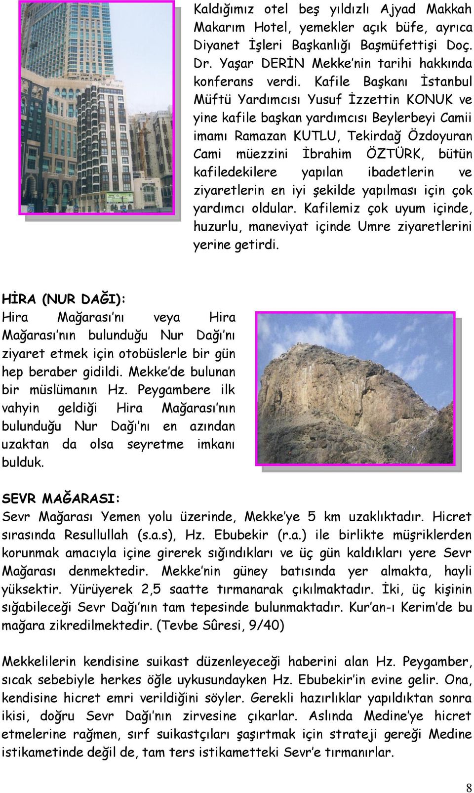 kafiledekilere yapılan ibadetlerin ve ziyaretlerin en iyi şekilde yapılması için çok yardımcı oldular. Kafilemiz çok uyum içinde, huzurlu, maneviyat içinde Umre ziyaretlerini yerine getirdi.