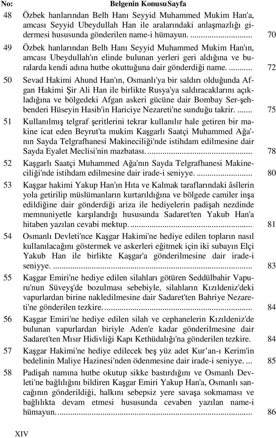 ... 72 50 Sevad Hakimi Ahund Han'ın, Osmanlı'ya bir saldırı olduğunda Afgan Hakimi Şir Ali Han ile birlikte Rusya'ya saldıracaklarını açıkladığına ve bölgedeki Afgan askeri gücüne dair Bombay