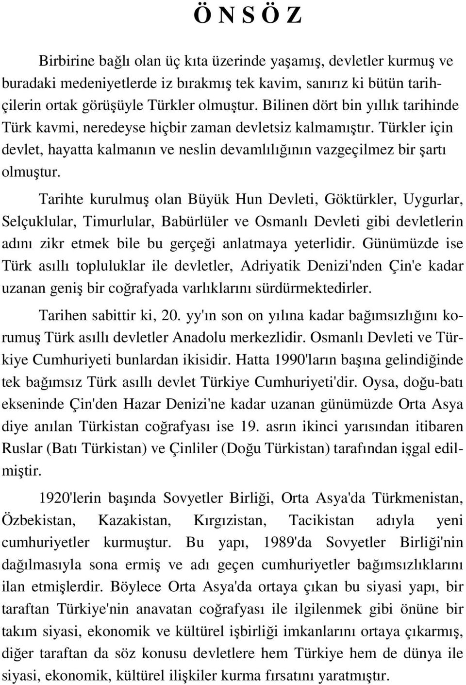 Tarihte kurulmuş olan Büyük Hun Devleti, Göktürkler, Uygurlar, Selçuklular, Timurlular, Babürlüler ve Osmanlı Devleti gibi devletlerin adını zikr etmek bile bu gerçeği anlatmaya yeterlidir.