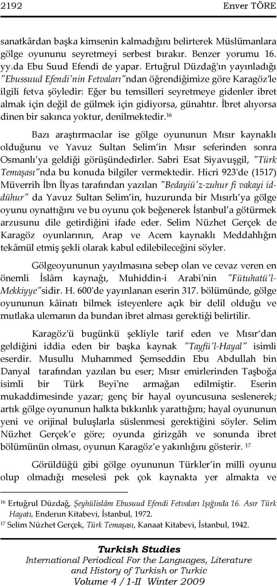 gidiyorsa, günahtır. İbret alıyorsa dinen bir sakınca yoktur, denilmektedir.